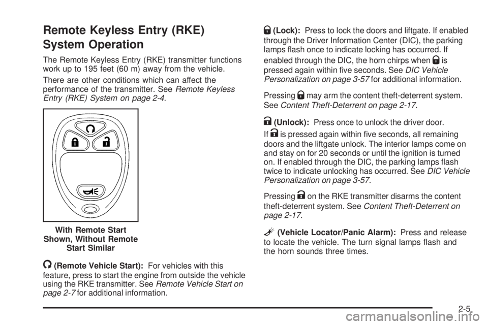 PONTIAC TORRENT 2009 Owners Manual Remote Keyless Entry (RKE)
System Operation
The Remote Keyless Entry (RKE) transmitter functions
work up to 195 feet (60 m) away from the vehicle.
There are other conditions which can affect the
perfo PONTIAC TORRENT 2009 Owners Manual Remote Keyless Entry (RKE)
System Operation
The Remote Keyless Entry (RKE) transmitter functions
work up to 195 feet (60 m) away from the vehicle.
There are other conditions which can affect the
perfo