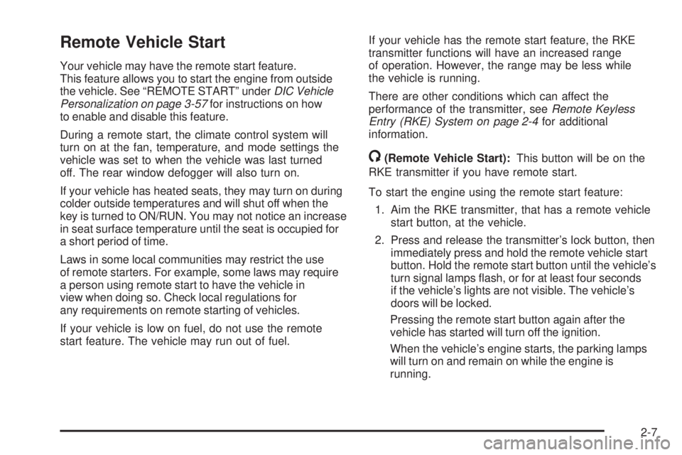 PONTIAC TORRENT 2009  Owners Manual Remote Vehicle Start
Your vehicle may have the remote start feature.
This feature allows you to start the engine from outside
the vehicle. See “REMOTE START” underDIC Vehicle
Personalization on pa