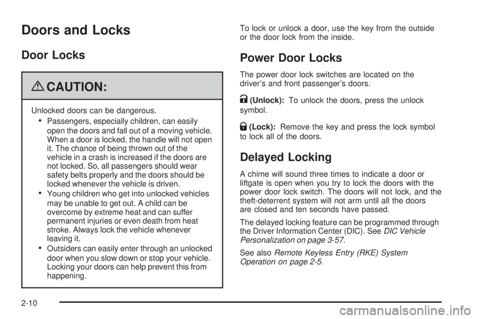 PONTIAC TORRENT 2009 Manual Online Doors and Locks
Door Locks
{CAUTION:
Unlocked doors can be dangerous.
Passengers, especially children, can easily
open the doors and fall out of a moving vehicle.
When a door is locked, the handle wil