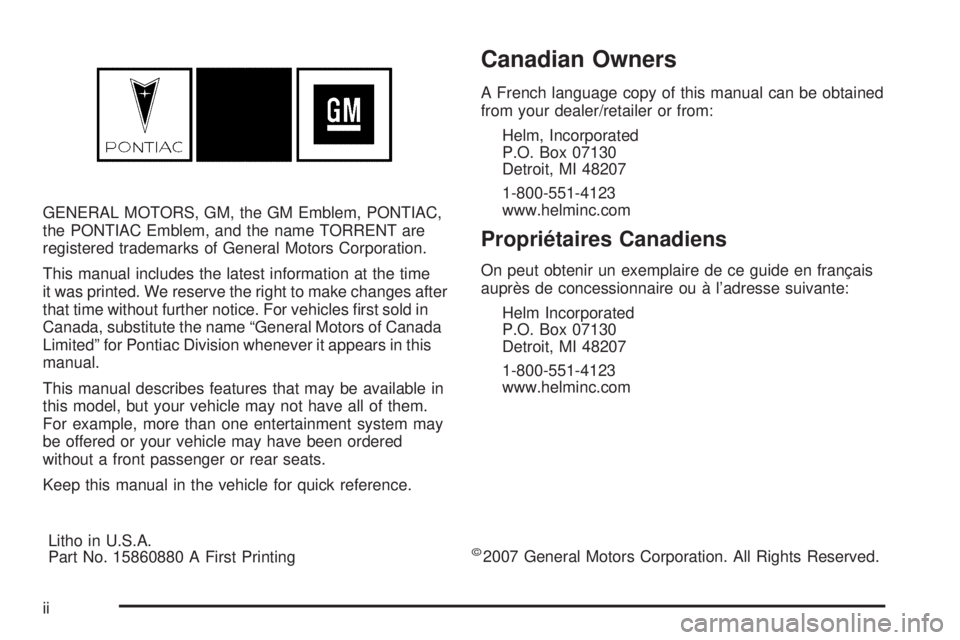 PONTIAC TORRENT 2008  Owners Manual GENERAL MOTORS, GM, the GM Emblem, PONTIAC,
the PONTIAC Emblem, and the name TORRENT are
registered trademarks of General Motors Corporation.
This manual includes the latest information at the time
it