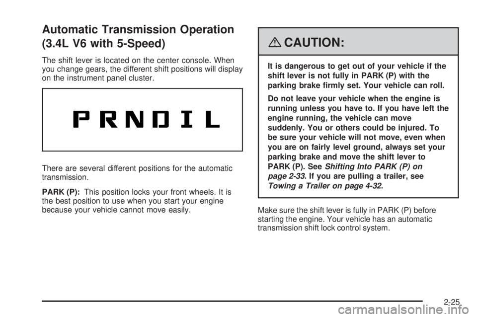 PONTIAC TORRENT 2008  Owners Manual Automatic Transmission Operation
(3.4L V6 with 5-Speed)
The shift lever is located on the center console. When
you change gears, the different shift positions will display
on the instrument panel clus