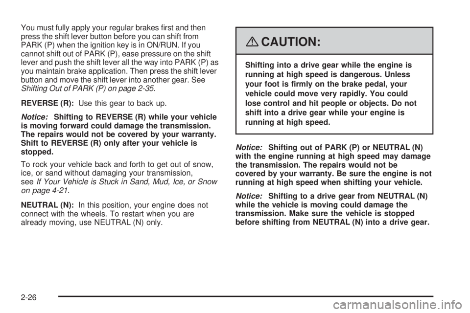 PONTIAC TORRENT 2008  Owners Manual You must fully apply your regular brakes �rst and then
press the shift lever button before you can shift from
PARK (P) when the ignition key is in ON/RUN. If you
cannot shift out of PARK (P), ease pre