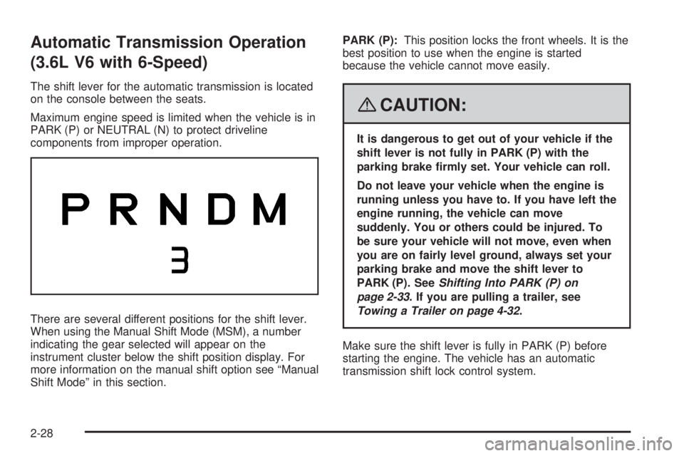 PONTIAC TORRENT 2008  Owners Manual Automatic Transmission Operation
(3.6L V6 with 6-Speed)
The shift lever for the automatic transmission is located
on the console between the seats.
Maximum engine speed is limited when the vehicle is 