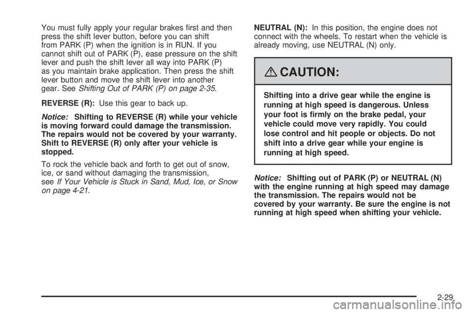 PONTIAC TORRENT 2008  Owners Manual You must fully apply your regular brakes �rst and then
press the shift lever button, before you can shift
from PARK (P) when the ignition is in RUN. If you
cannot shift out of PARK (P), ease pressure 