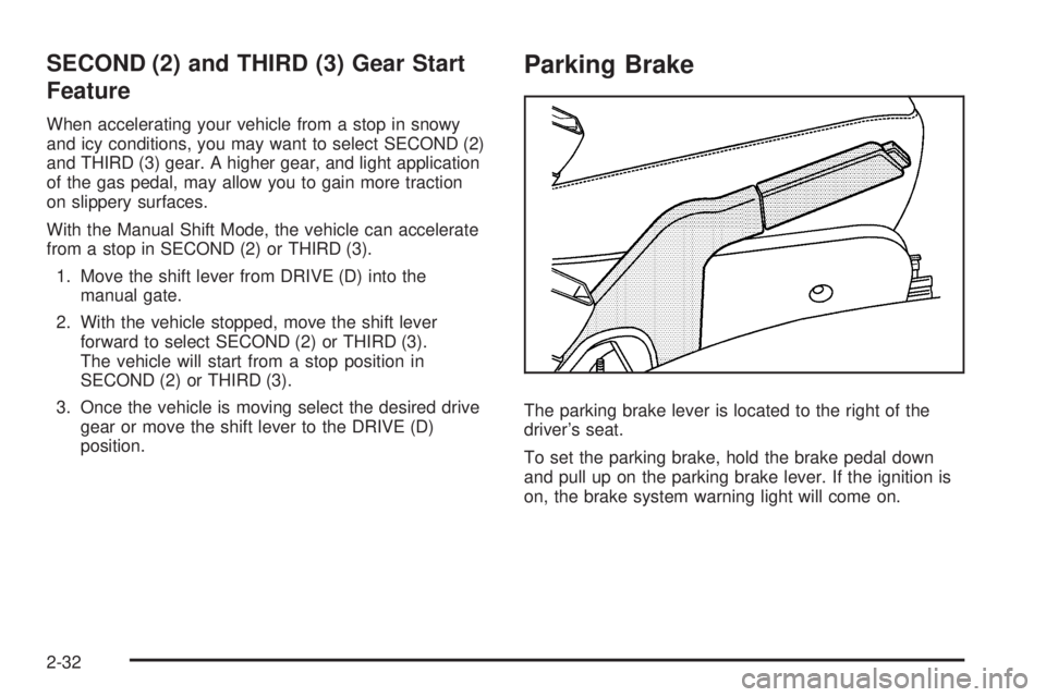 PONTIAC TORRENT 2008  Owners Manual SECOND (2) and THIRD (3) Gear Start
Feature
When accelerating your vehicle from a stop in snowy
and icy conditions, you may want to select SECOND (2)
and THIRD (3) gear. A higher gear, and light appli