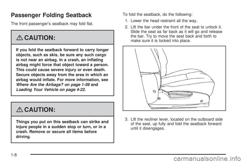 PONTIAC TORRENT 2008  Owners Manual Passenger Folding Seatback
The front passenger’s seatback may fold �at.
{CAUTION:
If you fold the seatback forward to carry longer
objects, such as skis, be sure any such cargo
is not near an airbag