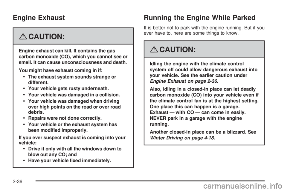 PONTIAC TORRENT 2008 Owners Manual Engine Exhaust
{CAUTION:
Engine exhaust can kill. It contains the gas
carbon monoxide (CO), which you cannot see or
smell. It can cause unconsciousness and death.
You might have exhaust coming in if:
PONTIAC TORRENT 2008 Owners Manual Engine Exhaust
{CAUTION:
Engine exhaust can kill. It contains the gas
carbon monoxide (CO), which you cannot see or
smell. It can cause unconsciousness and death.
You might have exhaust coming in if:
