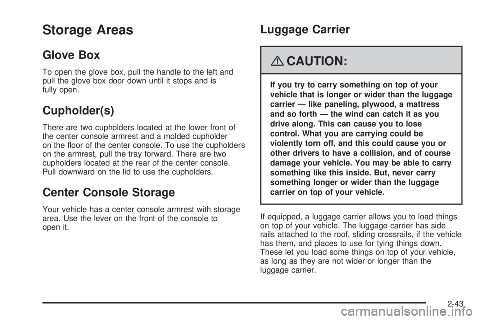 PONTIAC TORRENT 2008  Owners Manual Storage Areas
Glove Box
To open the glove box, pull the handle to the left and
pull the glove box door down until it stops and is
fully open.
Cupholder(s)
There are two cupholders located at the lower