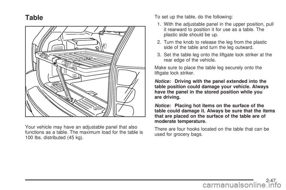 PONTIAC TORRENT 2008  Owners Manual Table
Your vehicle may have an adjustable panel that also
functions as a table. The maximum load for the table is
100 lbs. distributed (45 kg).To set up the table, do the following:
1. With the adjust