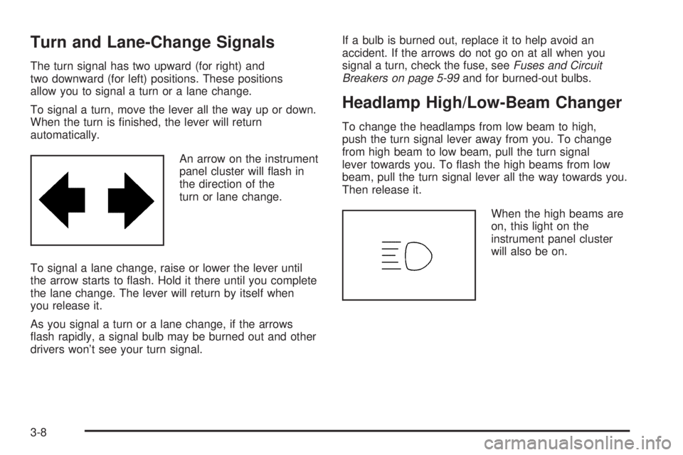PONTIAC TORRENT 2008  Owners Manual Turn and Lane-Change Signals
The turn signal has two upward (for right) and
two downward (for left) positions. These positions
allow you to signal a turn or a lane change.
To signal a turn, move the l