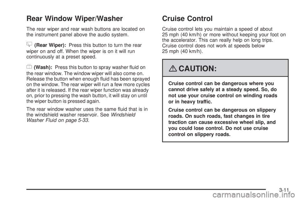 PONTIAC TORRENT 2008  Owners Manual Rear Window Wiper/Washer
The rear wiper and rear wash buttons are located on
the instrument panel above the audio system.
Z(Rear Wiper):Press this button to turn the rear
wiper on and off. When the wi