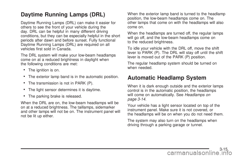 PONTIAC TORRENT 2008  Owners Manual Daytime Running Lamps (DRL)
Daytime Running Lamps (DRL) can make it easier for
others to see the front of your vehicle during the
day. DRL can be helpful in many different driving
conditions, but they