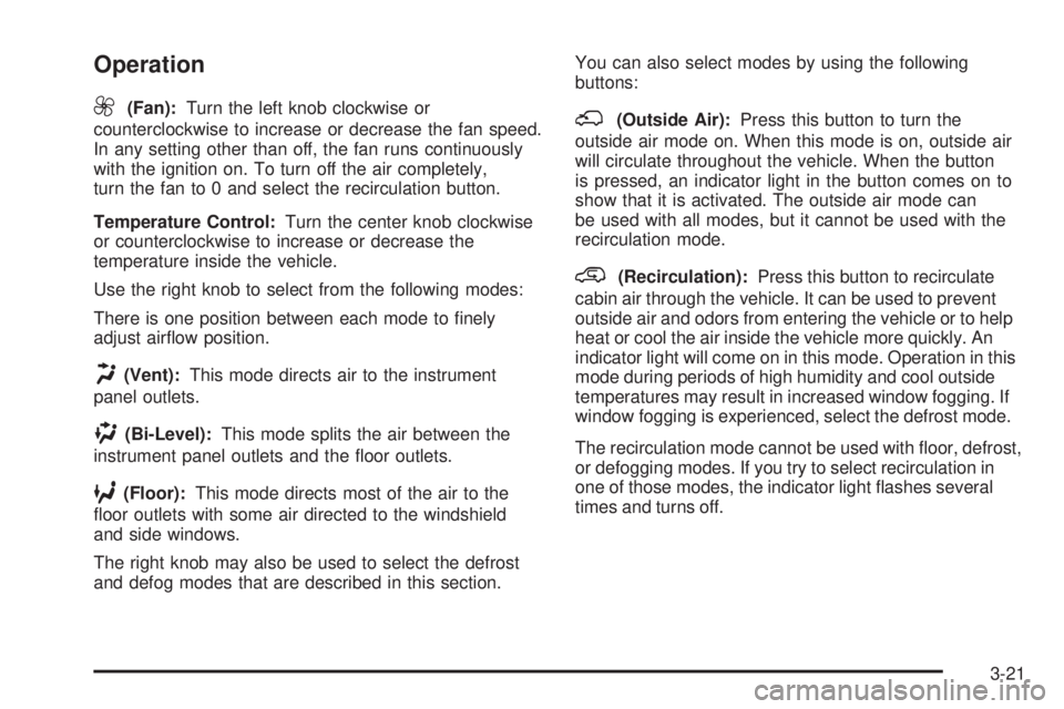 PONTIAC TORRENT 2008  Owners Manual Operation
9
(Fan):Turn the left knob clockwise or
counterclockwise to increase or decrease the fan speed.
In any setting other than off, the fan runs continuously
with the ignition on. To turn off the