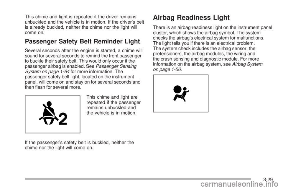 PONTIAC TORRENT 2008  Owners Manual This chime and light is repeated if the driver remains
unbuckled and the vehicle is in motion. If the driver’s belt
is already buckled, neither the chime nor the light will
come on.
Passenger Safety