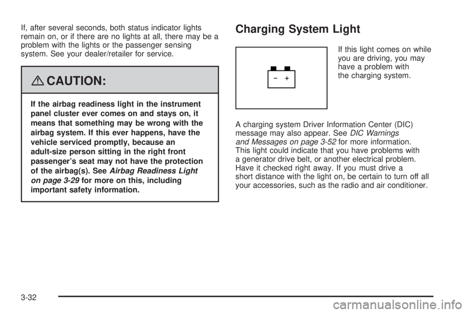 PONTIAC TORRENT 2008  Owners Manual If, after several seconds, both status indicator lights
remain on, or if there are no lights at all, there may be a
problem with the lights or the passenger sensing
system. See your dealer/retailer fo
