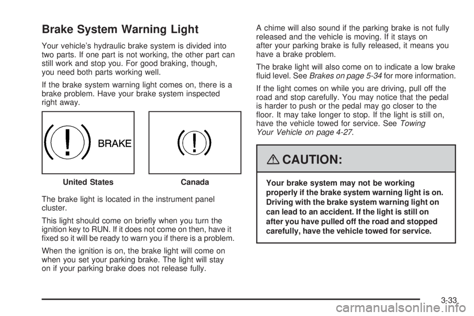PONTIAC TORRENT 2008  Owners Manual Brake System Warning Light
Your vehicle’s hydraulic brake system is divided into
two parts. If one part is not working, the other part can
still work and stop you. For good braking, though,
you need