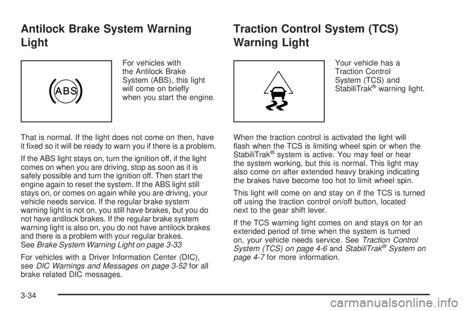 PONTIAC TORRENT 2008  Owners Manual Antilock Brake System Warning
Light
For vehicles with
the Antilock Brake
System (ABS), this light
will come on brie�y
when you start the engine.
That is normal. If the light does not come on then, hav