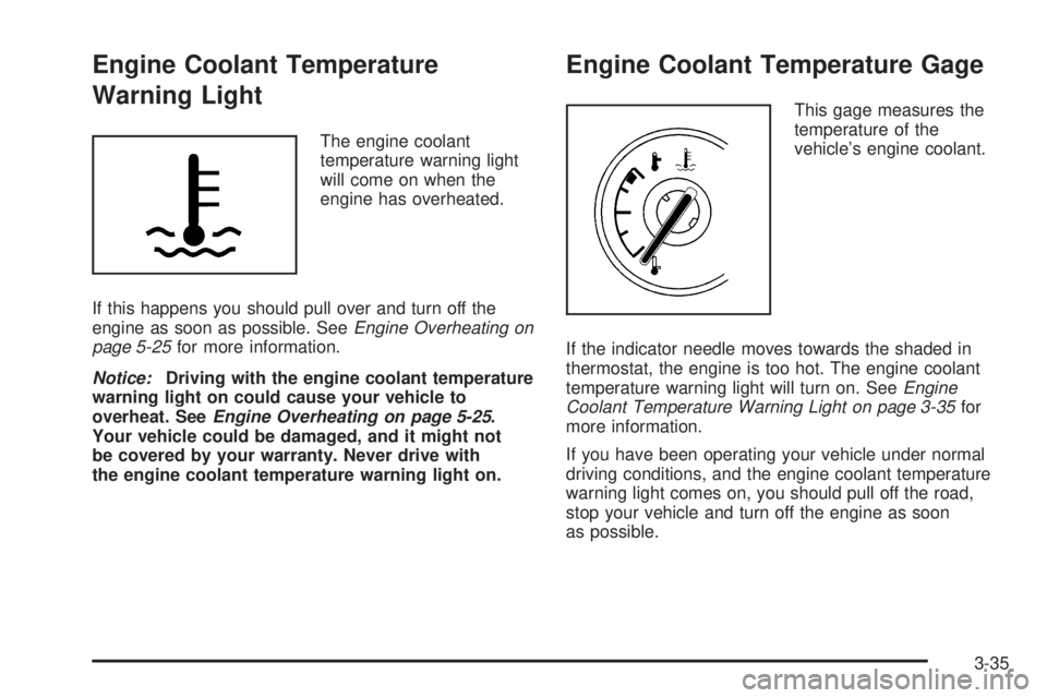 PONTIAC TORRENT 2008  Owners Manual Engine Coolant Temperature
Warning Light
The engine coolant
temperature warning light
will come on when the
engine has overheated.
If this happens you should pull over and turn off the
engine as soon 