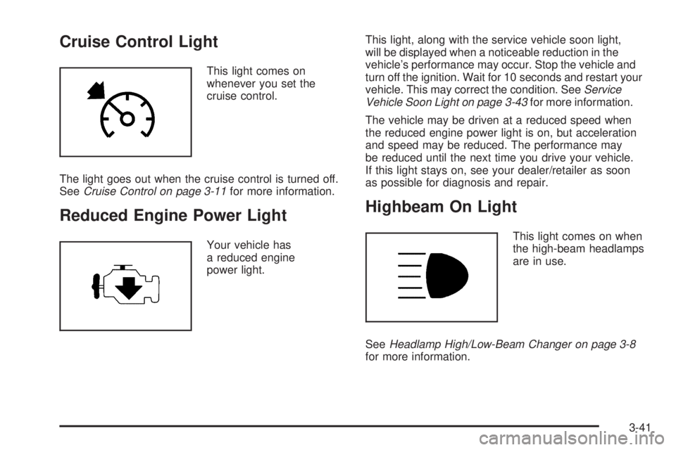 PONTIAC TORRENT 2008  Owners Manual Cruise Control Light
This light comes on
whenever you set the
cruise control.
The light goes out when the cruise control is turned off.
SeeCruise Control on page 3-11for more information.
Reduced Engi