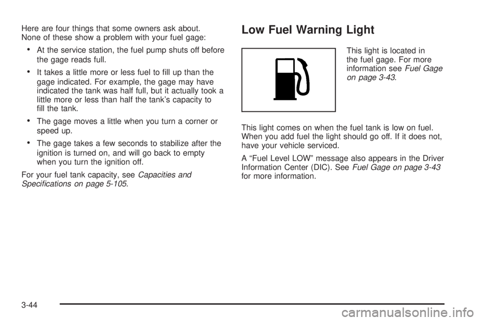 PONTIAC TORRENT 2008 Owners Manual Here are four things that some owners ask about.
None of these show a problem with your fuel gage:
At the service station, the fuel pump shuts off before
the gage reads full.
It takes a little more PONTIAC TORRENT 2008 Owners Manual Here are four things that some owners ask about.
None of these show a problem with your fuel gage:
At the service station, the fuel pump shuts off before
the gage reads full.
It takes a little more