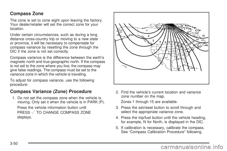 PONTIAC TORRENT 2008  Owners Manual Compass Zone
The zone is set to zone eight upon leaving the factory.
Your dealer/retailer will set the correct zone for your
location.
Under certain circumstances, such as during a long
distance cross