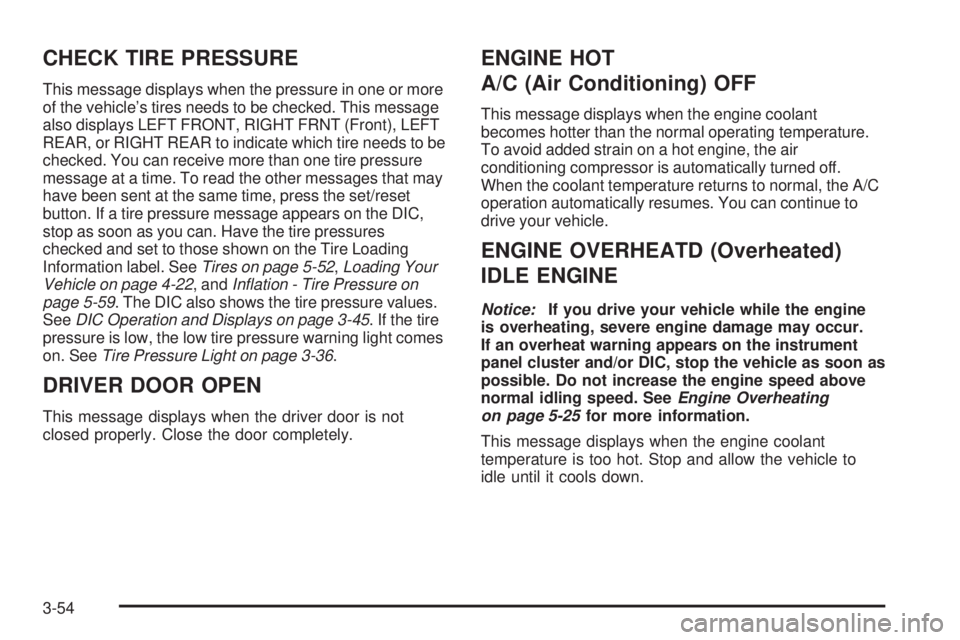 PONTIAC TORRENT 2008  Owners Manual CHECK TIRE PRESSURE
This message displays when the pressure in one or more
of the vehicle’s tires needs to be checked. This message
also displays LEFT FRONT, RIGHT FRNT (Front), LEFT
REAR, or RIGHT 