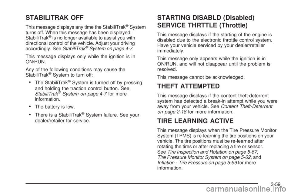 PONTIAC TORRENT 2008  Owners Manual STABILITRAK OFF
This message displays any time the StabiliTrak®System
turns off. When this message has been displayed,
StabiliTrak
®is no longer available to assist you with
directional control of t