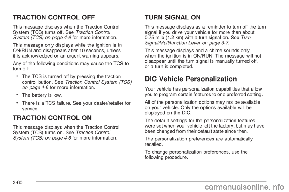 PONTIAC TORRENT 2008 Owners Manual TRACTION CONTROL OFF
This message displays when the Traction Control
System (TCS) turns off. SeeTraction Control
System (TCS) on page 4-6for more information.
This message only displays while the igni PONTIAC TORRENT 2008 Owners Manual TRACTION CONTROL OFF
This message displays when the Traction Control
System (TCS) turns off. SeeTraction Control
System (TCS) on page 4-6for more information.
This message only displays while the igni