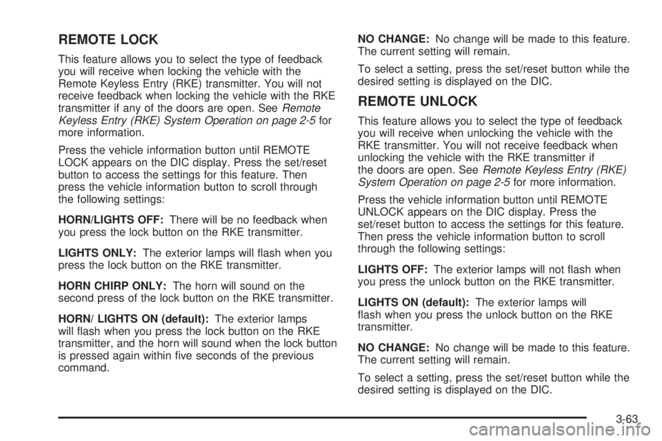 PONTIAC TORRENT 2008  Owners Manual REMOTE LOCK
This feature allows you to select the type of feedback
you will receive when locking the vehicle with the
Remote Keyless Entry (RKE) transmitter. You will not
receive feedback when locking
