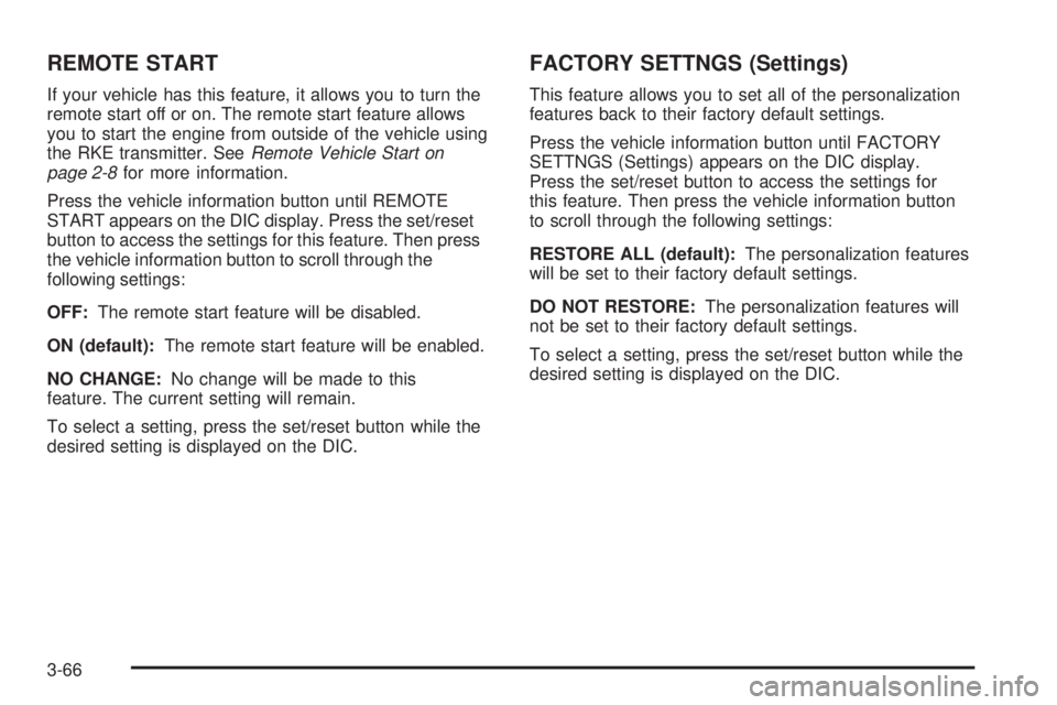 PONTIAC TORRENT 2008  Owners Manual REMOTE START
If your vehicle has this feature, it allows you to turn the
remote start off or on. The remote start feature allows
you to start the engine from outside of the vehicle using
the RKE trans