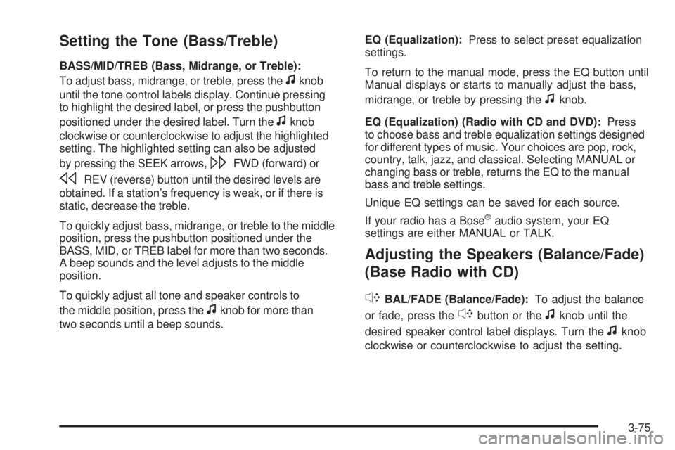 PONTIAC TORRENT 2008  Owners Manual Setting the Tone (Bass/Treble)
BASS/MID/TREB (Bass, Midrange, or Treble):
To adjust bass, midrange, or treble, press the
fknob
until the tone control labels display. Continue pressing
to highlight the