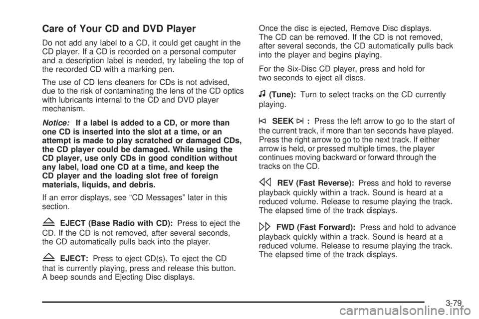 PONTIAC TORRENT 2008  Owners Manual Care of Your CD and DVD Player
Do not add any label to a CD, it could get caught in the
CD player. If a CD is recorded on a personal computer
and a description label is needed, try labeling the top of