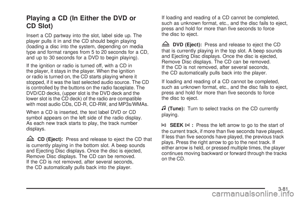 PONTIAC TORRENT 2008  Owners Manual Playing a CD (In Either the DVD or
CD Slot)
Insert a CD partway into the slot, label side up. The
player pulls it in and the CD should begin playing
(loading a disc into the system, depending on media