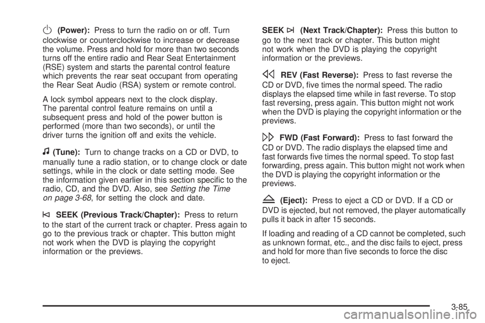 PONTIAC TORRENT 2008  Owners Manual O(Power):Press to turn the radio on or off. Turn
clockwise or counterclockwise to increase or decrease
the volume. Press and hold for more than two seconds
turns off the entire radio and Rear Seat Ent