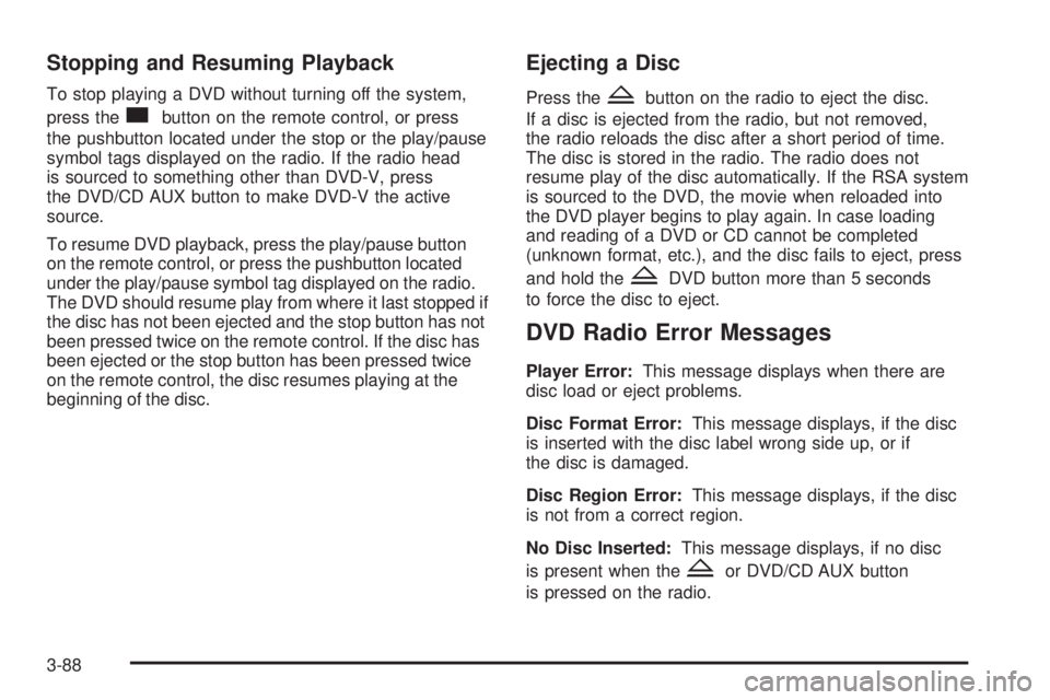 PONTIAC TORRENT 2008  Owners Manual Stopping and Resuming Playback
To stop playing a DVD without turning off the system,
press the
cbutton on the remote control, or press
the pushbutton located under the stop or the play/pause
symbol ta