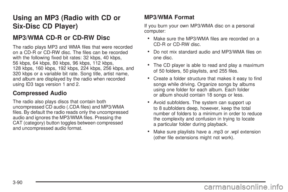 PONTIAC TORRENT 2008  Owners Manual Using an MP3 (Radio with CD or
Six-Disc CD Player)
MP3/WMA CD-R or CD-RW Disc
The radio plays MP3 and WMA �les that were recorded
on a CD-R or CD-RW disc. The �les can be recorded
with the following �