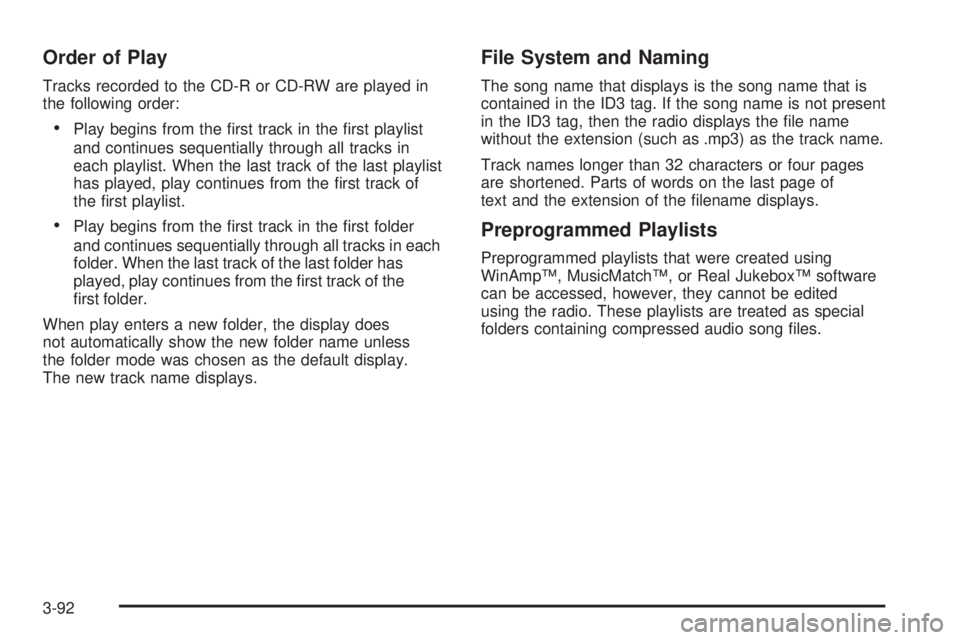 PONTIAC TORRENT 2008  Owners Manual Order of Play
Tracks recorded to the CD-R or CD-RW are played in
the following order:
Play begins from the �rst track in the �rst playlist
and continues sequentially through all tracks in
each playli