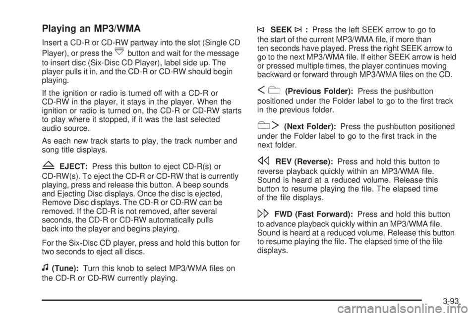 PONTIAC TORRENT 2008  Owners Manual Playing an MP3/WMA
Insert a CD-R or CD-RW partway into the slot (Single CD
Player), or press the
^button and wait for the message
to insert disc (Six-Disc CD Player), label side up. The
player pulls i