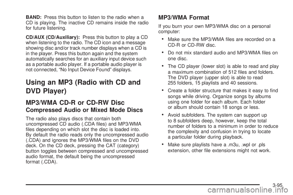 PONTIAC TORRENT 2008  Owners Manual BAND:Press this button to listen to the radio when a
CD is playing. The inactive CD remains inside the radio
for future listening.
CD/AUX (CD/Auxiliary):Press this button to play a CD
when listening t