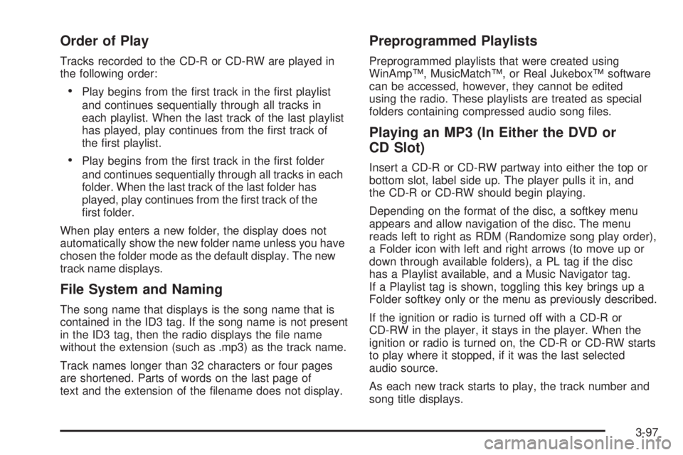 PONTIAC TORRENT 2008  Owners Manual Order of Play
Tracks recorded to the CD-R or CD-RW are played in
the following order:
Play begins from the �rst track in the �rst playlist
and continues sequentially through all tracks in
each playli