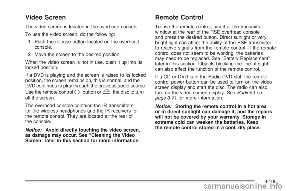 PONTIAC TORRENT 2008  Owners Manual Video Screen
The video screen is located in the overhead console.
To use the video screen, do the following:
1. Push the release button located on the overhead
console.
2. Move the screen to the desir