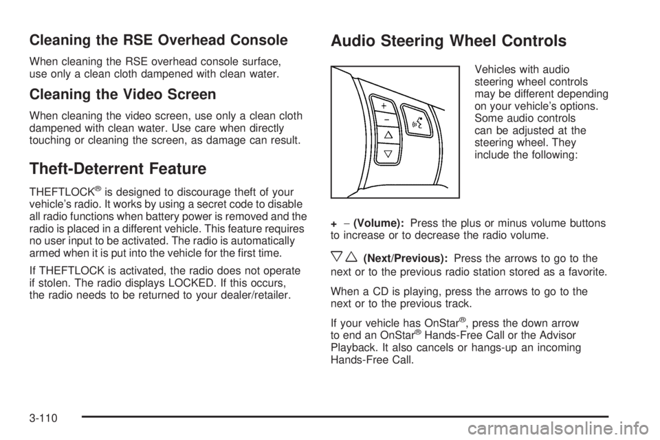 PONTIAC TORRENT 2008  Owners Manual Cleaning the RSE Overhead Console
When cleaning the RSE overhead console surface,
use only a clean cloth dampened with clean water.
Cleaning the Video Screen
When cleaning the video screen, use only a
