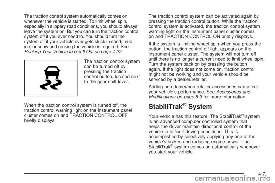PONTIAC TORRENT 2008  Owners Manual The traction control system automatically comes on
whenever the vehicle is started. To limit wheel spin,
especially in slippery road conditions, you should always
leave the system on. But you can turn