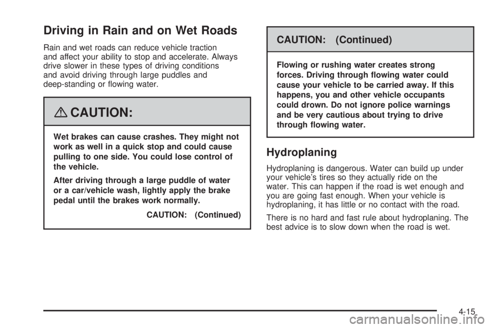 PONTIAC TORRENT 2008  Owners Manual Driving in Rain and on Wet Roads
Rain and wet roads can reduce vehicle traction
and affect your ability to stop and accelerate. Always
drive slower in these types of driving conditions
and avoid drivi