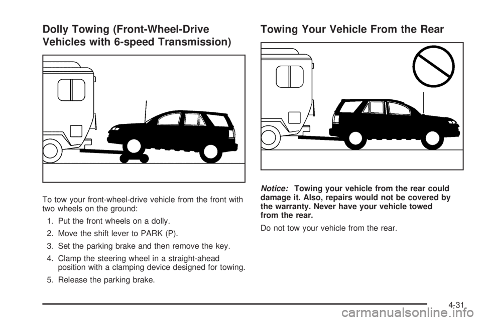 PONTIAC TORRENT 2008  Owners Manual Dolly Towing (Front-Wheel-Drive
Vehicles with 6-speed Transmission)
To tow your front-wheel-drive vehicle from the front with
two wheels on the ground:
1. Put the front wheels on a dolly.
2. Move the 