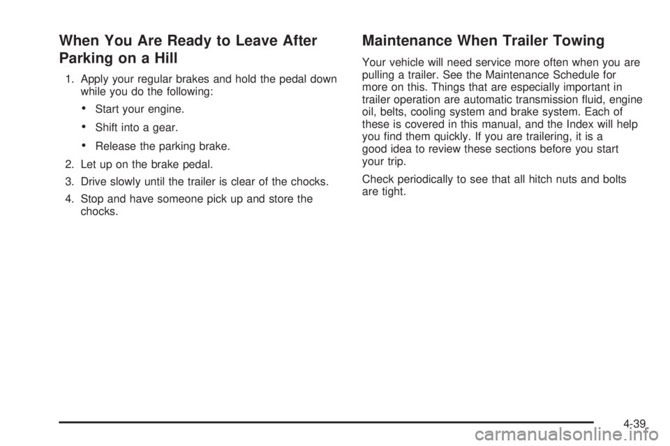 PONTIAC TORRENT 2008  Owners Manual When You Are Ready to Leave After
Parking on a Hill
1. Apply your regular brakes and hold the pedal down
while you do the following:
Start your engine.
Shift into a gear.
Release the parking brake.