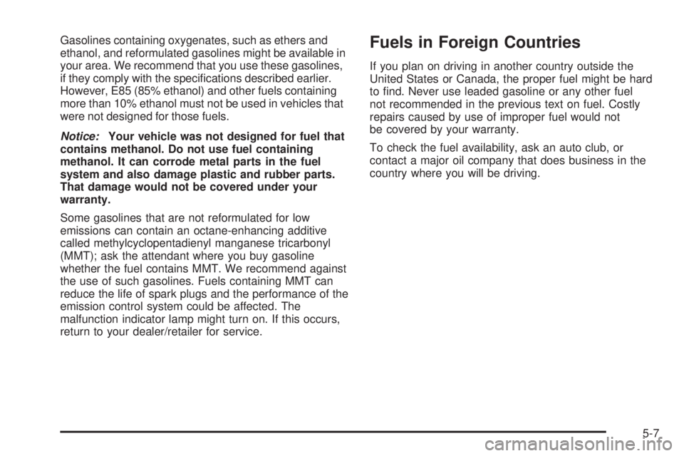 PONTIAC TORRENT 2008  Owners Manual Gasolines containing oxygenates, such as ethers and
ethanol, and reformulated gasolines might be available in
your area. We recommend that you use these gasolines,
if they comply with the speci�cation