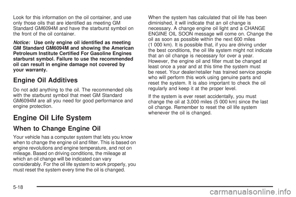 PONTIAC TORRENT 2008  Owners Manual Look for this information on the oil container, and use
only those oils that are identi�ed as meeting GM
Standard GM6094M and have the starburst symbol on
the front of the oil container.
Notice:Use on