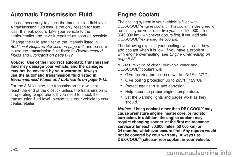 PONTIAC TORRENT 2008  Owners Manual Automatic Transmission Fluid
It is not necessary to check the transmission �uid level.
A transmission �uid leak is the only reason for �uid
loss. If a leak occurs, take your vehicle to the
dealer/reta