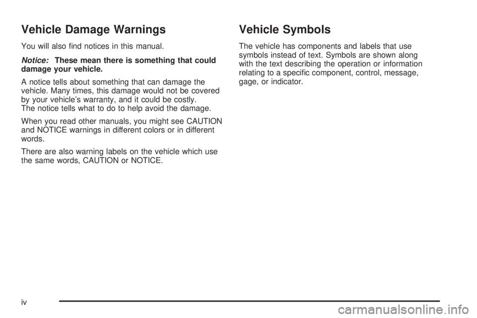 PONTIAC TORRENT 2008  Owners Manual Vehicle Damage Warnings
You will also �nd notices in this manual.
Notice:These mean there is something that could
damage your vehicle.
A notice tells about something that can damage the
vehicle. Many 